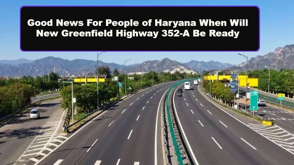 Good News For People of Haryana When Will New Greenfield Highway 352-A Be Ready