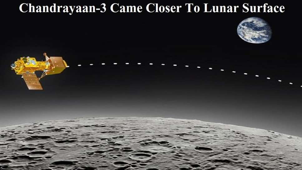 Chandrayaan-3 Came Closer To Lunar Surface