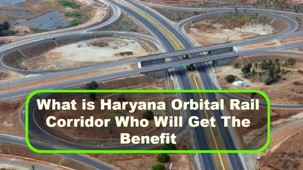 What is Haryana Orbital Rail Corridor Who Will Get The Benefit