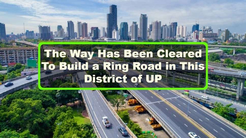 The Way Has Been Cleared To Build a Ring Road in This District of UP