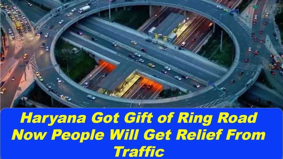 Haryana Got Gift of Ring Road, Now People Will Get Relief From Traffic