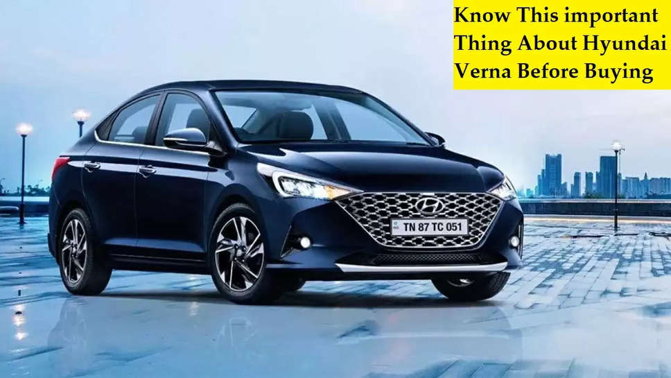 Know This important Thing About Hyundai Verna Before Buying