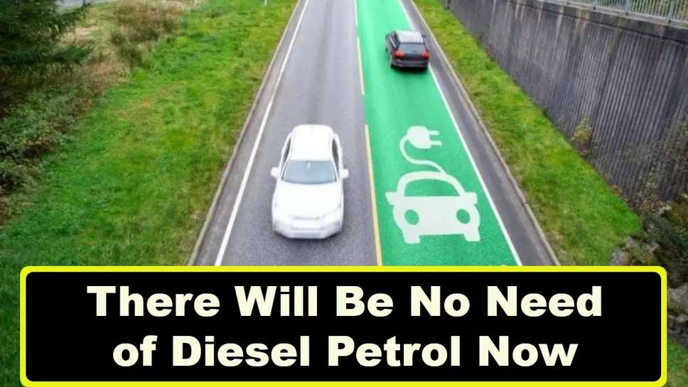 There Will Be No Need of Diesel Petrol Now