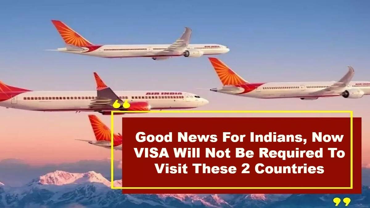 Good News For Indians, Now VISA Will Not Be Required To Visit These 2 Countries