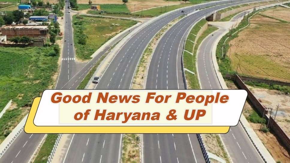 Green Field Expressway: There is Good News For People of Haryana & UP, Green Field Expressway Will Be Built Soon