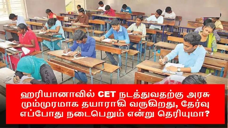 ஹரியானாவில் CET நடத்துவதற்கு அரசு மும்முரமாக தயாராகி வருகிறது, தேர்வு எப்போது நடைபெறும் என்று தெரியுமா?