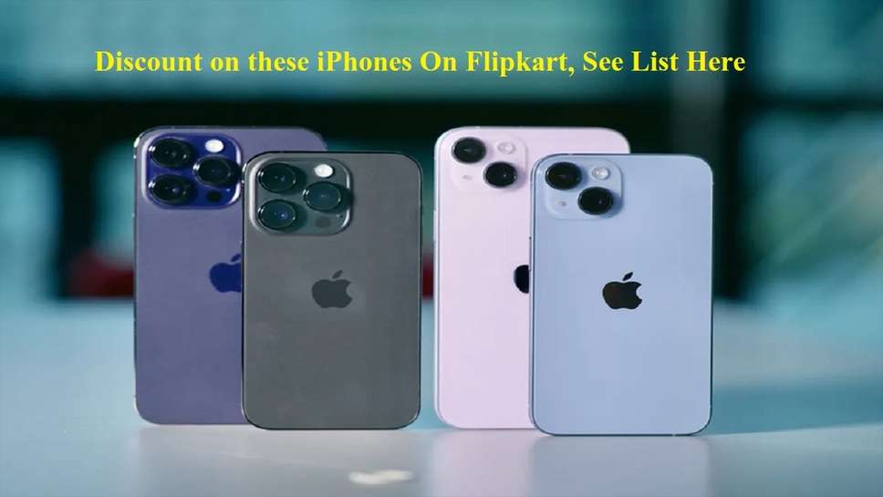 iPhone : Discount on these iPhones On Flipkart Before The Launch of iPhone 15, See List Here