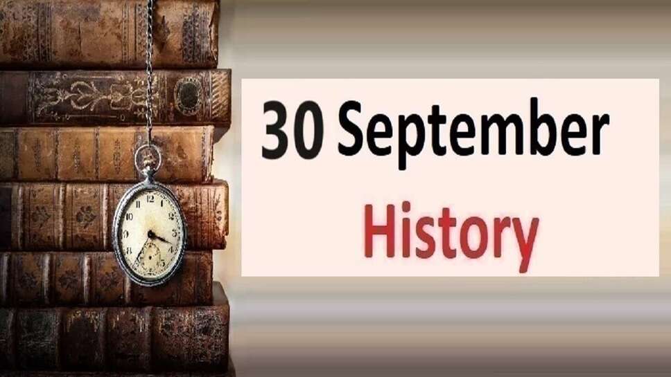 Today in History : 30 September,These Are The Main Historical Events of Today