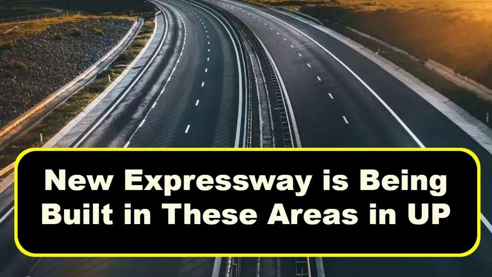 New Expressway is Being Built in These Areas in UP