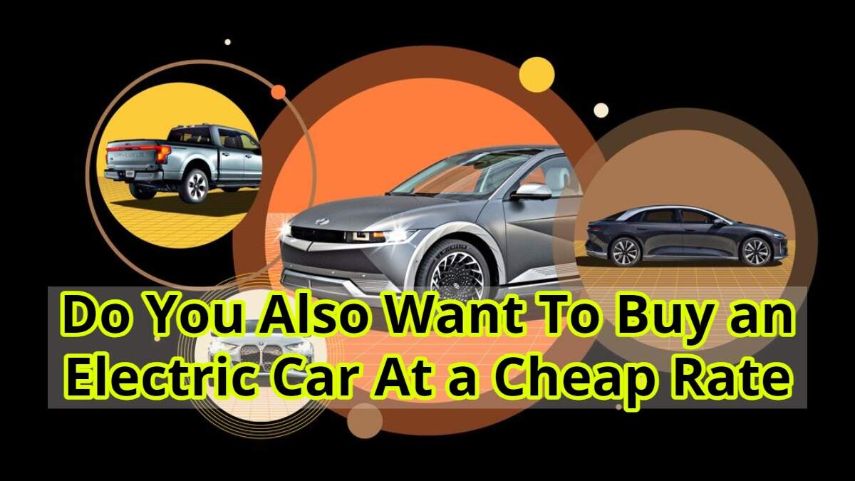 Electronic Car Do You Also Want To Buy an Electric Car At a Cheap Rate